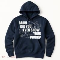 Bruh Did You Even Show Your Work Funny Math Teacher Saying Hoodie thumb 0
