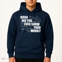Bruh Did You Even Show Your Work Funny Math Teacher Saying Hoodie thumb 2