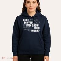 Bruh Did You Even Show Your Work Funny Math Teacher Saying Hoodie thumb 5