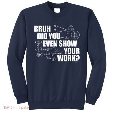 Bruh Did You Even Show Your Work Funny Math Teacher Saying Sweatshirt
