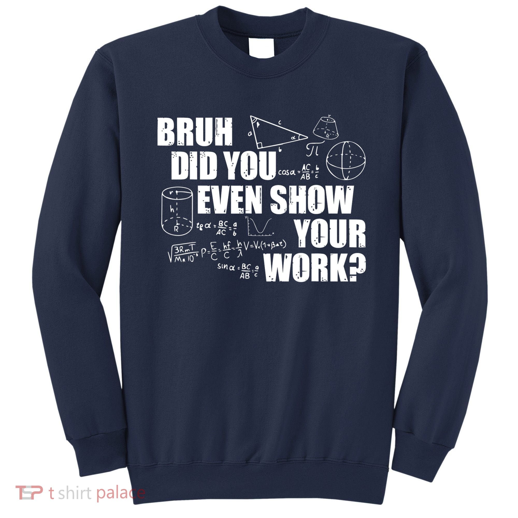 Bruh Did You Even Show Your Work Funny Math Teacher Saying Sweatshirt