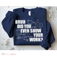 Bruh Did You Even Show Your Work Funny Math Teacher Saying Sweatshirt thumb 2