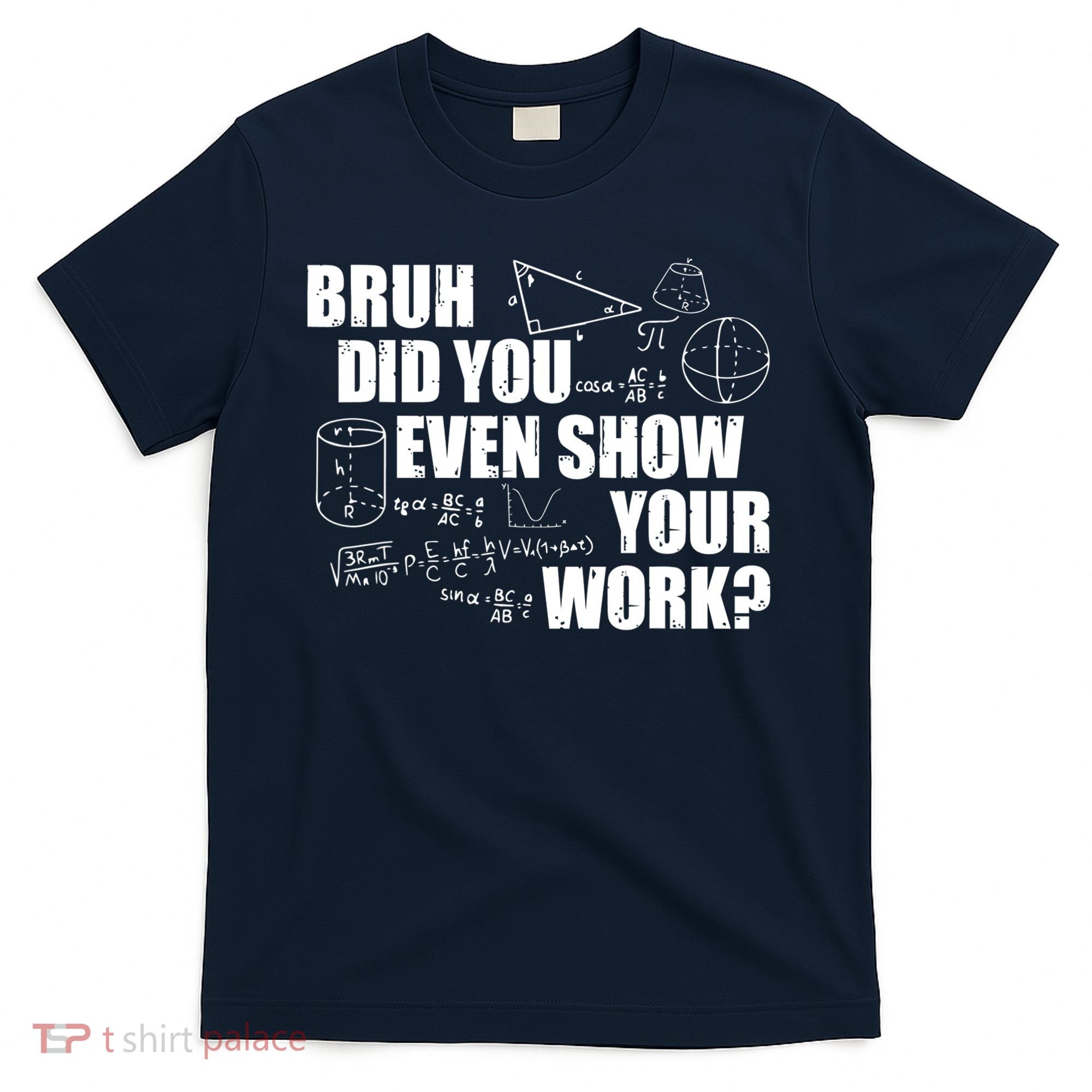 Bruh Did You Even Show Your Work Funny Math Teacher Saying T-Shirt