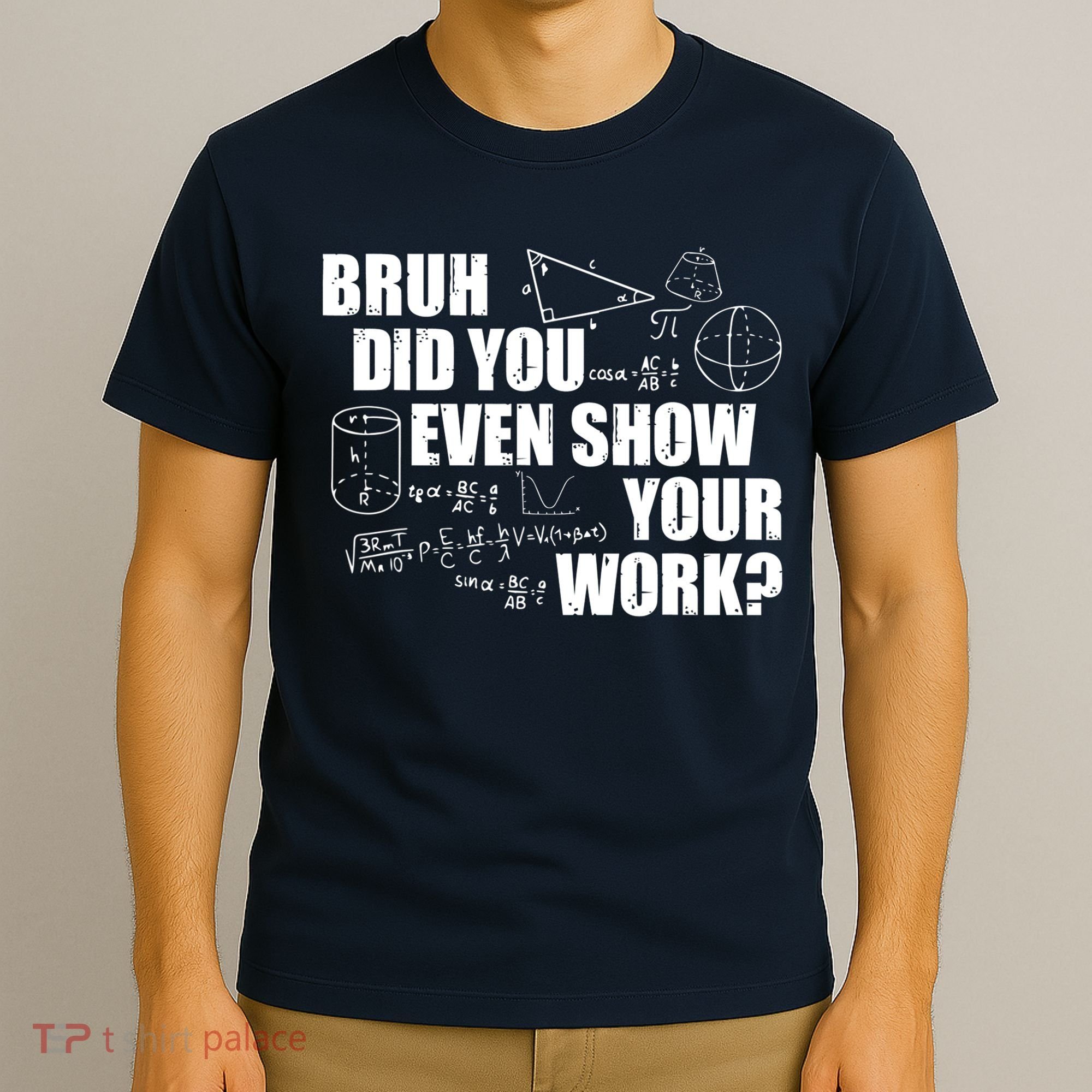 Bruh Did You Even Show Your Work Funny Math Teacher Saying T-Shirt