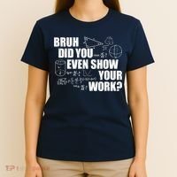 Bruh Did You Even Show Your Work Funny Math Teacher Saying T-Shirt thumb 4