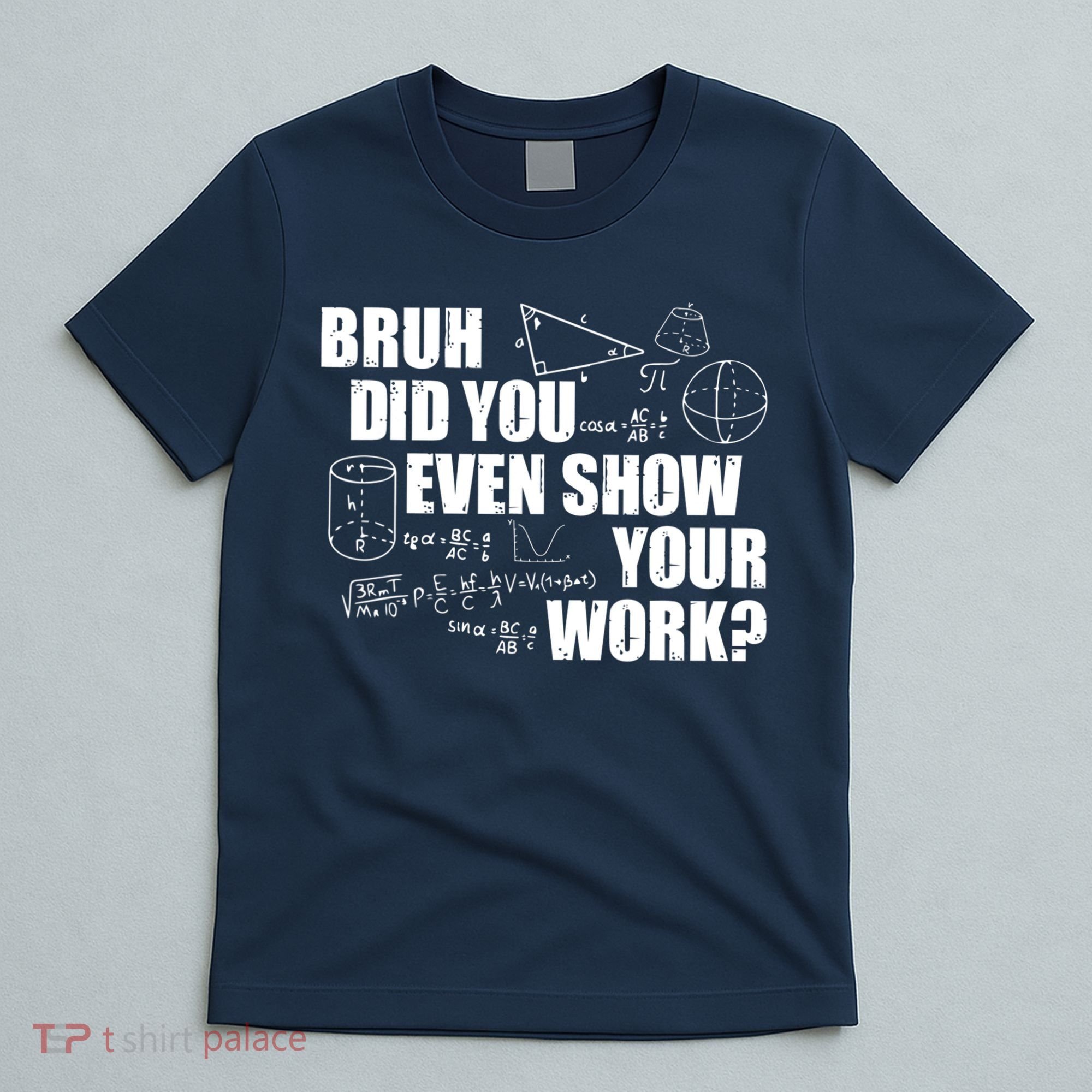 Bruh Did You Even Show Your Work Funny Math Teacher Saying T-Shirt