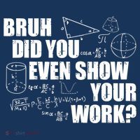 Bruh Did You Even Show Your Work Funny Math Teacher Saying T-Shirt thumb 7