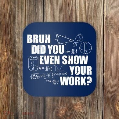 Bruh Did You Even Show Your Work Funny Math Teacher Saying Coaster