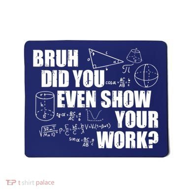Bruh Did You Even Show Your Work Funny Math Teacher Saying Mousepad