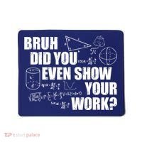 Bruh Did You Even Show Your Work Funny Math Teacher Saying Mousepad thumb 0