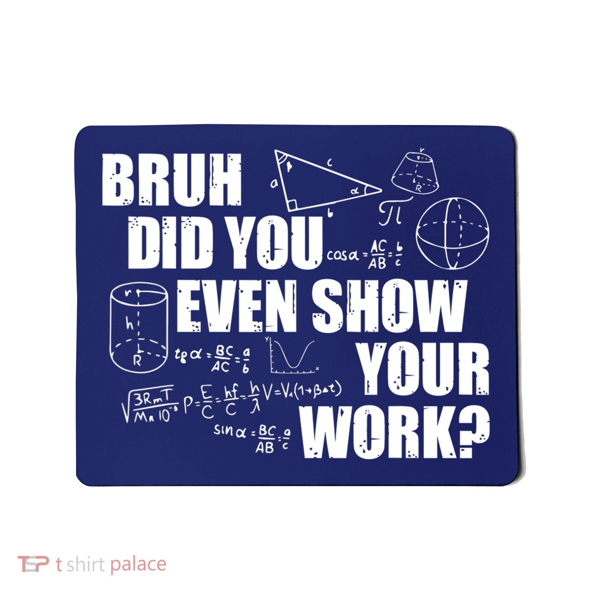 Bruh Did You Even Show Your Work Funny Math Teacher Saying Mousepad