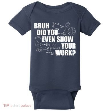 Bruh Did You Even Show Your Work Funny Math Teacher Saying Baby Bodysuit