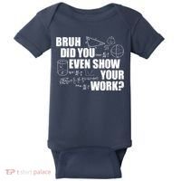 Bruh Did You Even Show Your Work Funny Math Teacher Saying Baby Bodysuit thumb 0