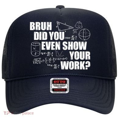 Bruh Did You Even Show Your Work Funny Math Teacher Saying Hat