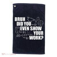 Bruh Did You Even Show Your Work Funny Math Teacher Saying Golf Towel thumb 0