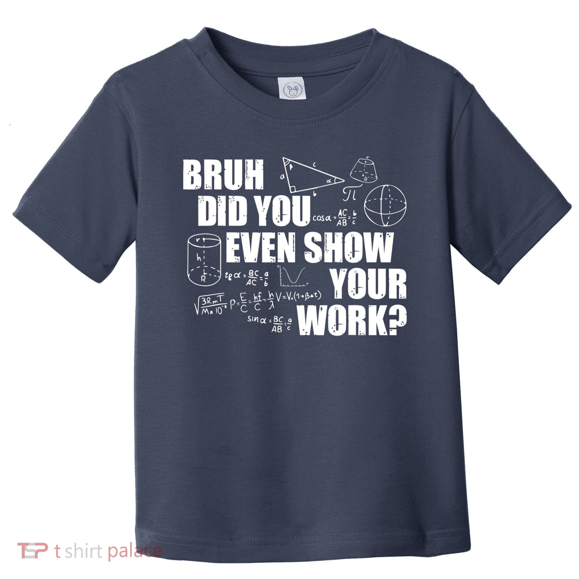 Bruh Did You Even Show Your Work Funny Math Teacher Saying Toddler T-Shirt