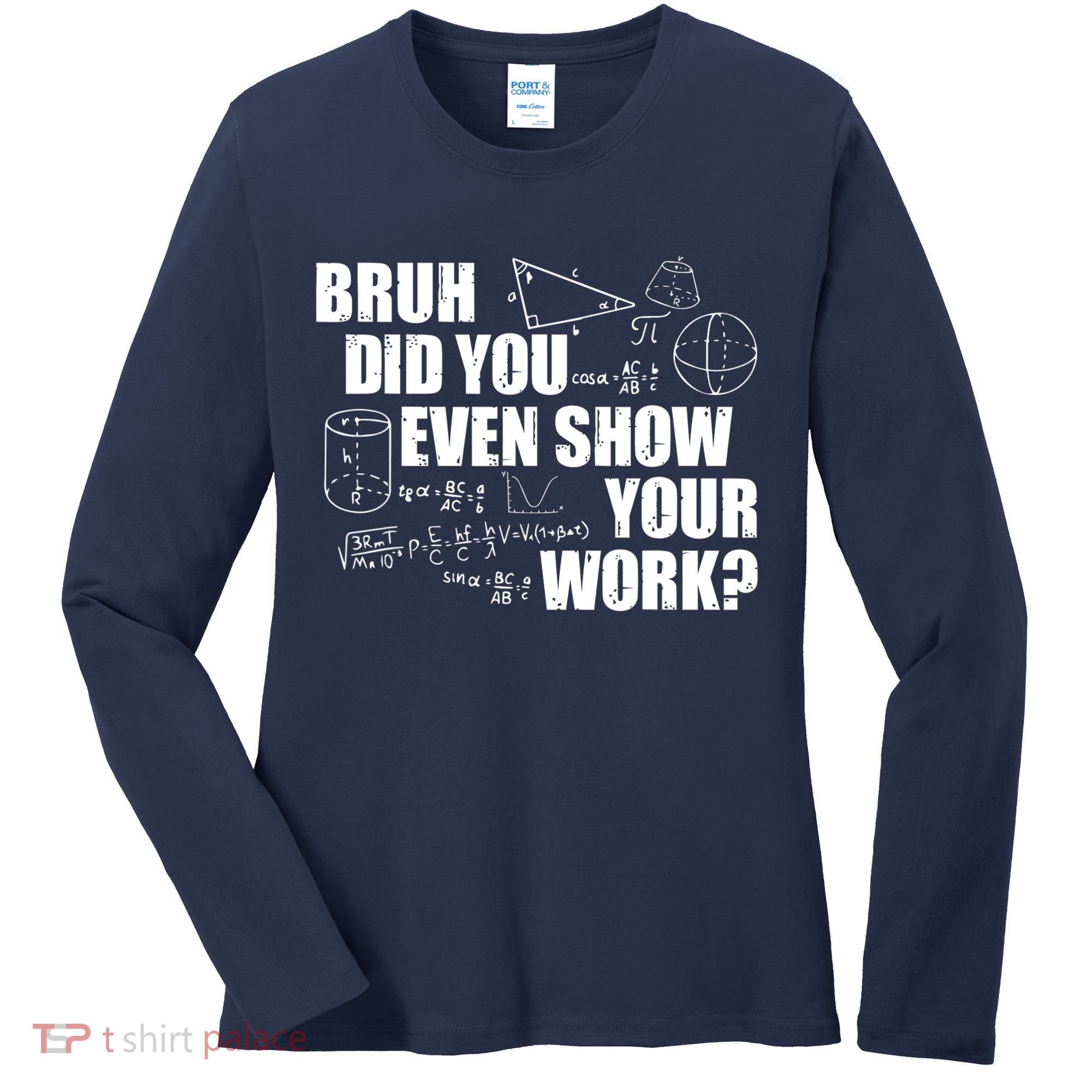 Bruh Did You Even Show Your Work Funny Math Teacher Saying Women's Long Sleeve Shirt