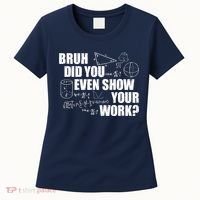 Bruh Did You Even Show Your Work Funny Math Teacher Saying Women's T-Shirt thumb 0