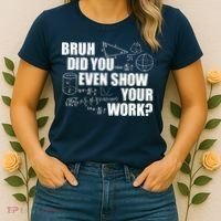 Bruh Did You Even Show Your Work Funny Math Teacher Saying Women's T-Shirt thumb 2