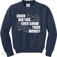 Bruh Did You Even Show Your Work Funny Math Teacher Saying Kids Sweatshirt thumb 0
