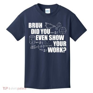 Bruh Did You Even Show Your Work Funny Math Teacher Saying Kids T-Shirt