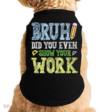 Bruh Did You Even Show Your Work Math Teacher Funny Doggie Tank
