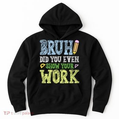 Bruh Did You Even Show Your Work Math Teacher Funny Hoodie