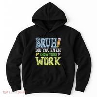 Bruh Did You Even Show Your Work Math Teacher Funny Hoodie thumb 0