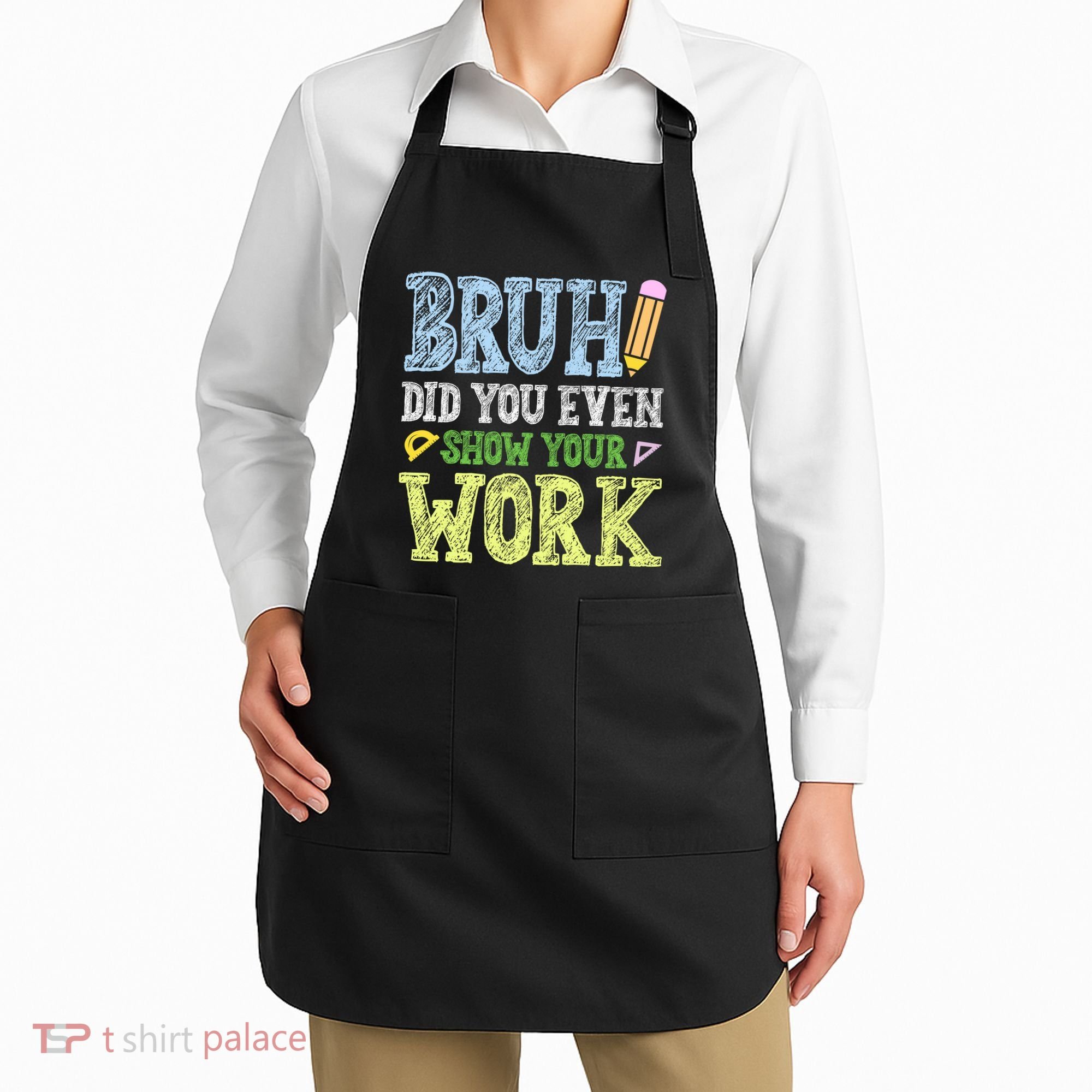 Bruh Did You Even Show Your Work Math Teacher Funny Apron