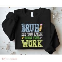 Bruh Did You Even Show Your Work Math Teacher Funny Sweatshirt thumb 2
