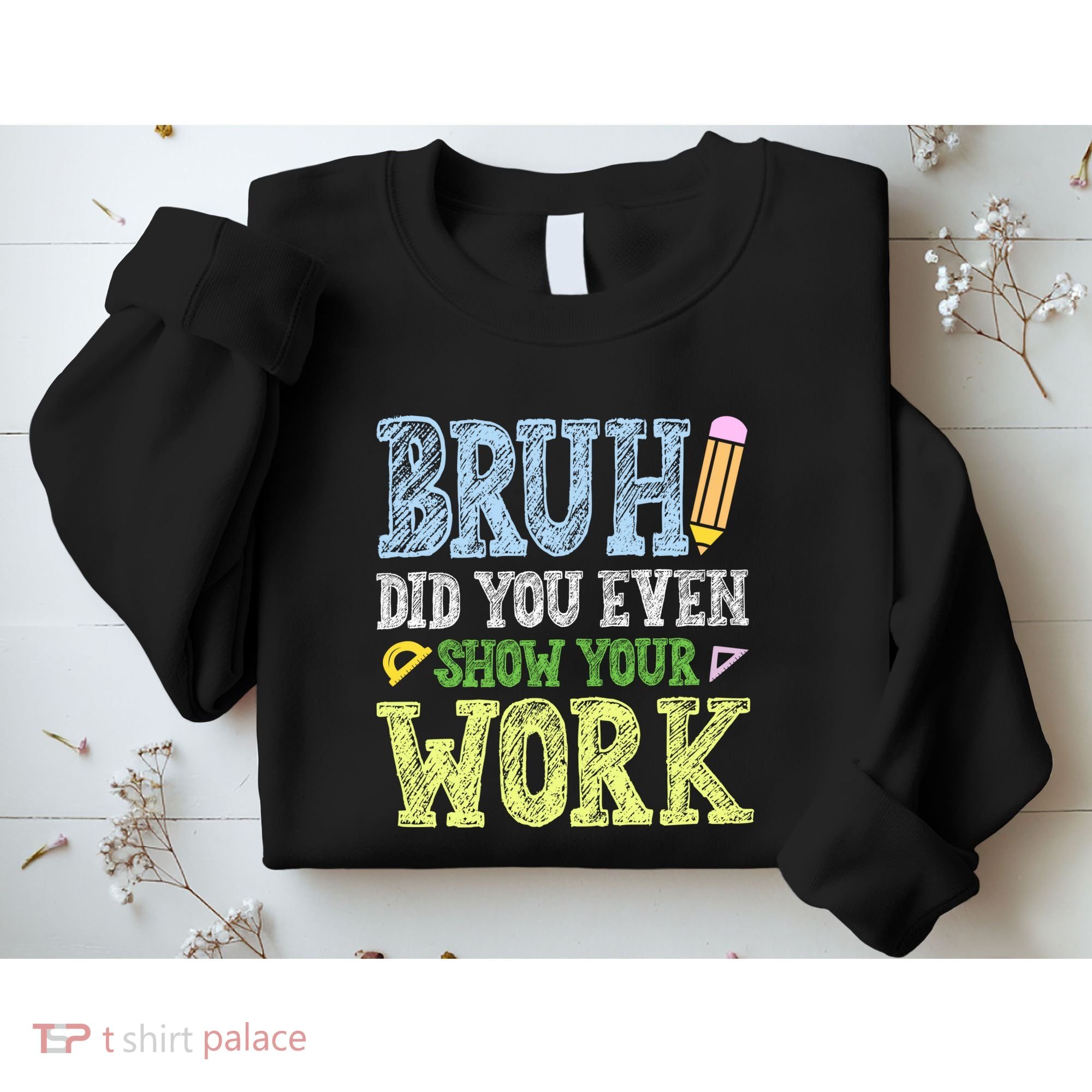 Bruh Did You Even Show Your Work Math Teacher Funny Sweatshirt