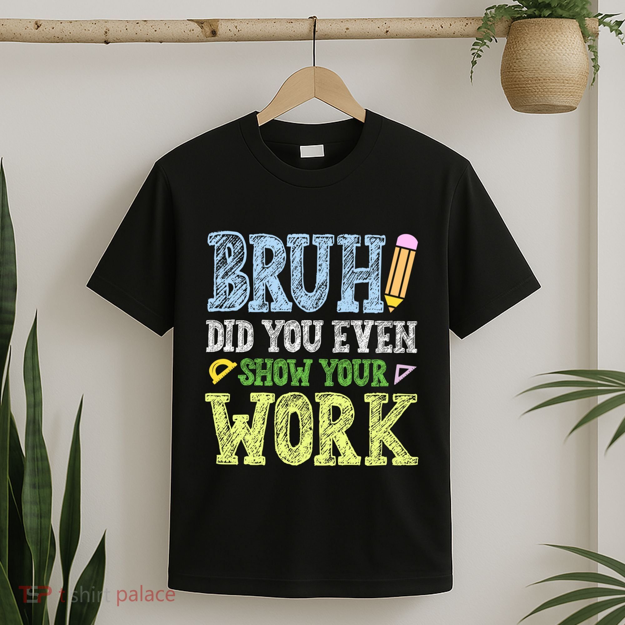 Bruh Did You Even Show Your Work Math Teacher Funny T-Shirt