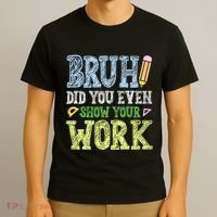 Bruh Did You Even Show Your Work Math Teacher Funny T-Shirt thumb 3