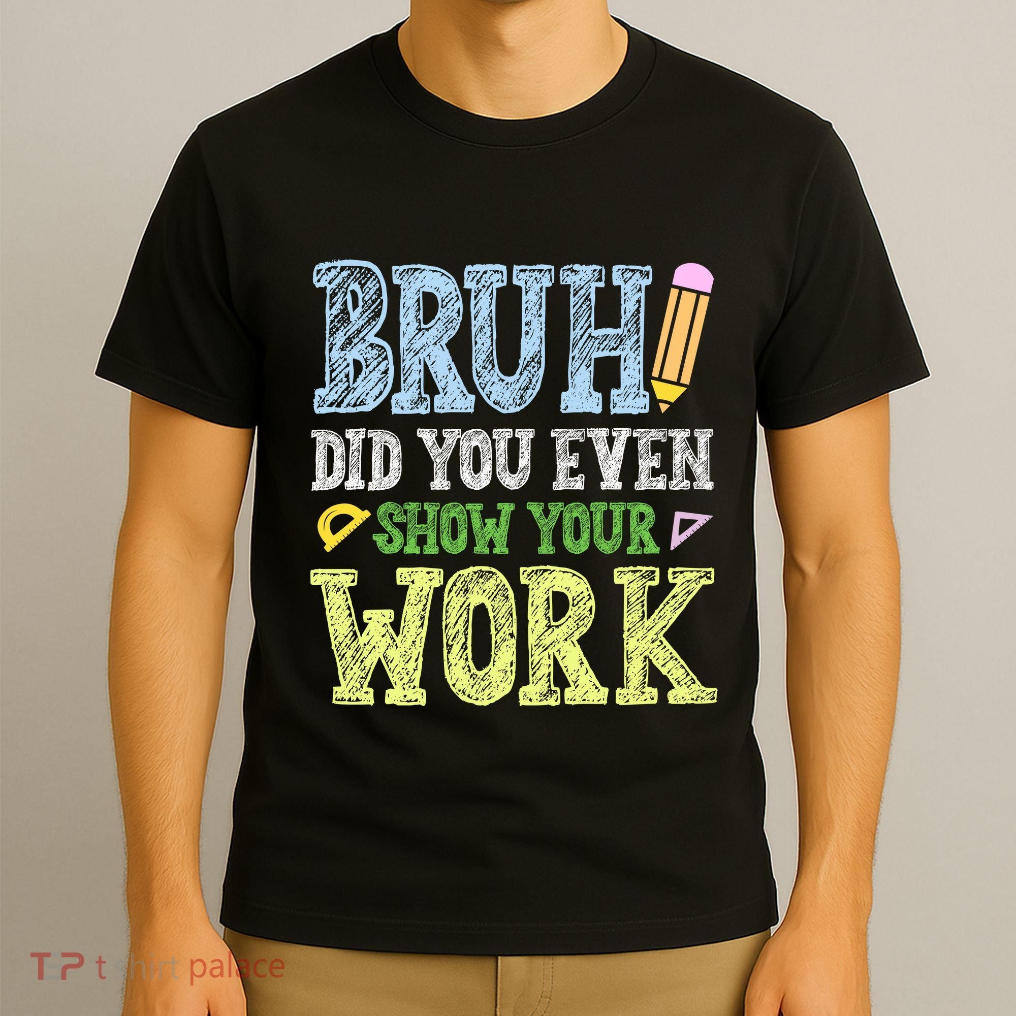 Bruh Did You Even Show Your Work Math Teacher Funny T-Shirt