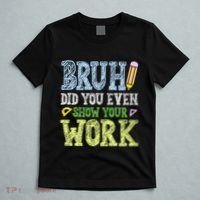 Bruh Did You Even Show Your Work Math Teacher Funny T-Shirt thumb 5