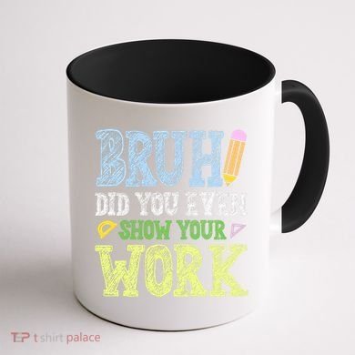 Bruh Did You Even Show Your Work Math Teacher Funny Coffee Mug back