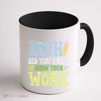 Bruh Did You Even Show Your Work Math Teacher Funny Coffee Mug thumb 1