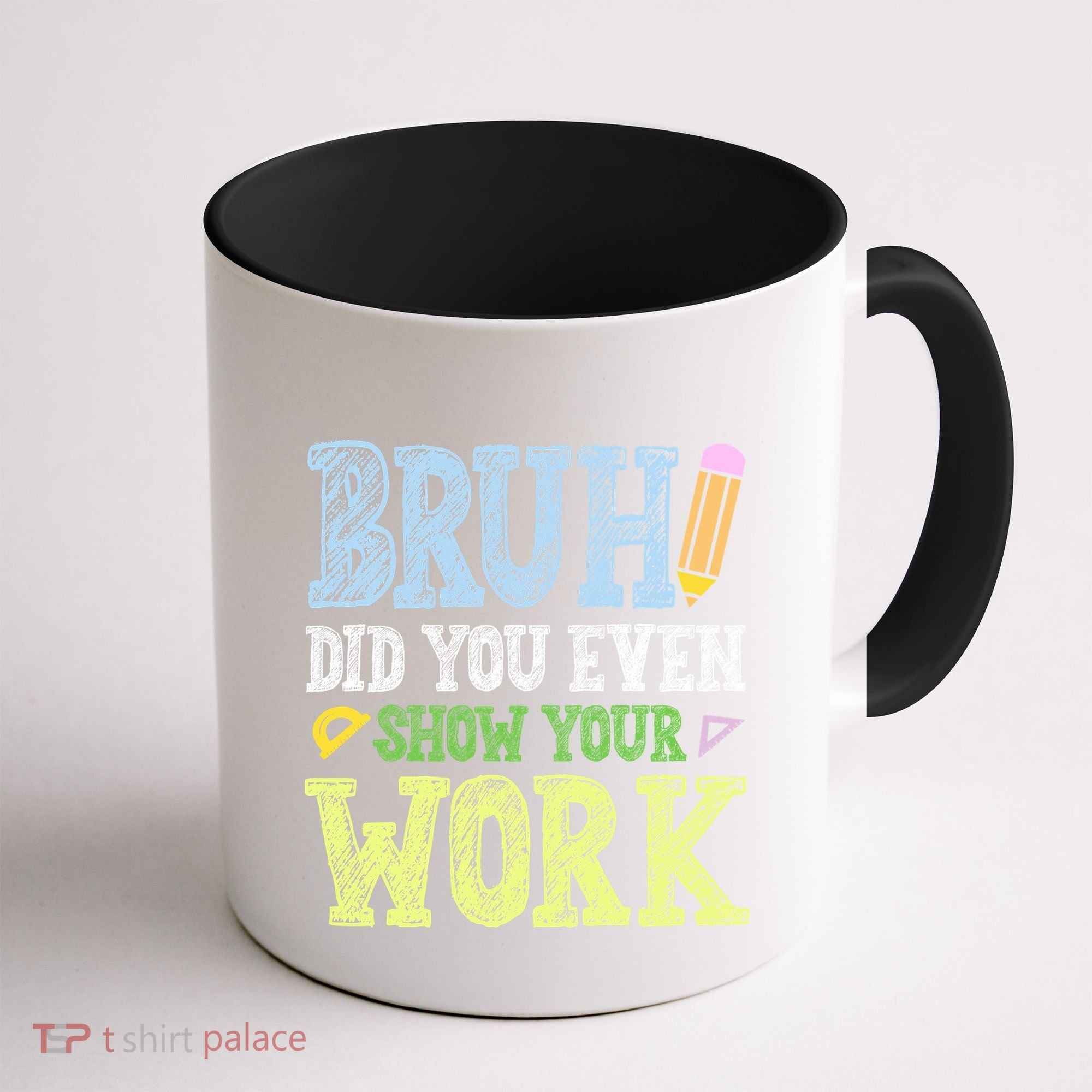 Bruh Did You Even Show Your Work Math Teacher Funny Coffee Mug