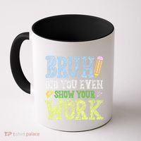 Bruh Did You Even Show Your Work Math Teacher Funny Coffee Mug thumb 0