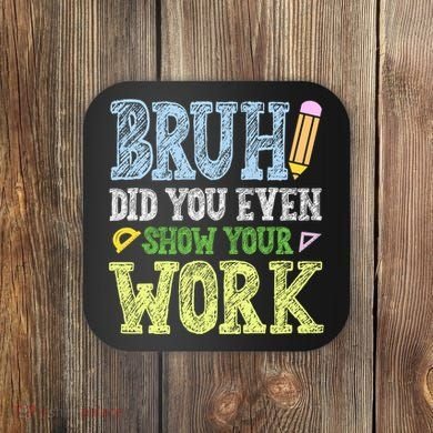 Bruh Did You Even Show Your Work Math Teacher Funny Coaster