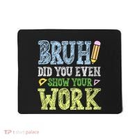 Bruh Did You Even Show Your Work Math Teacher Funny Mousepad thumb 0