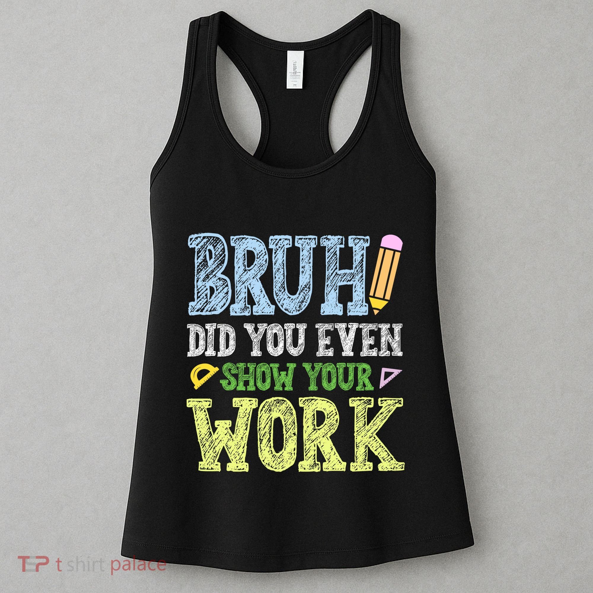 Bruh Did You Even Show Your Work Math Teacher Funny Women's Tank Top