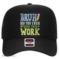 Bruh Did You Even Show Your Work Math Teacher Funny Hat thumb 0