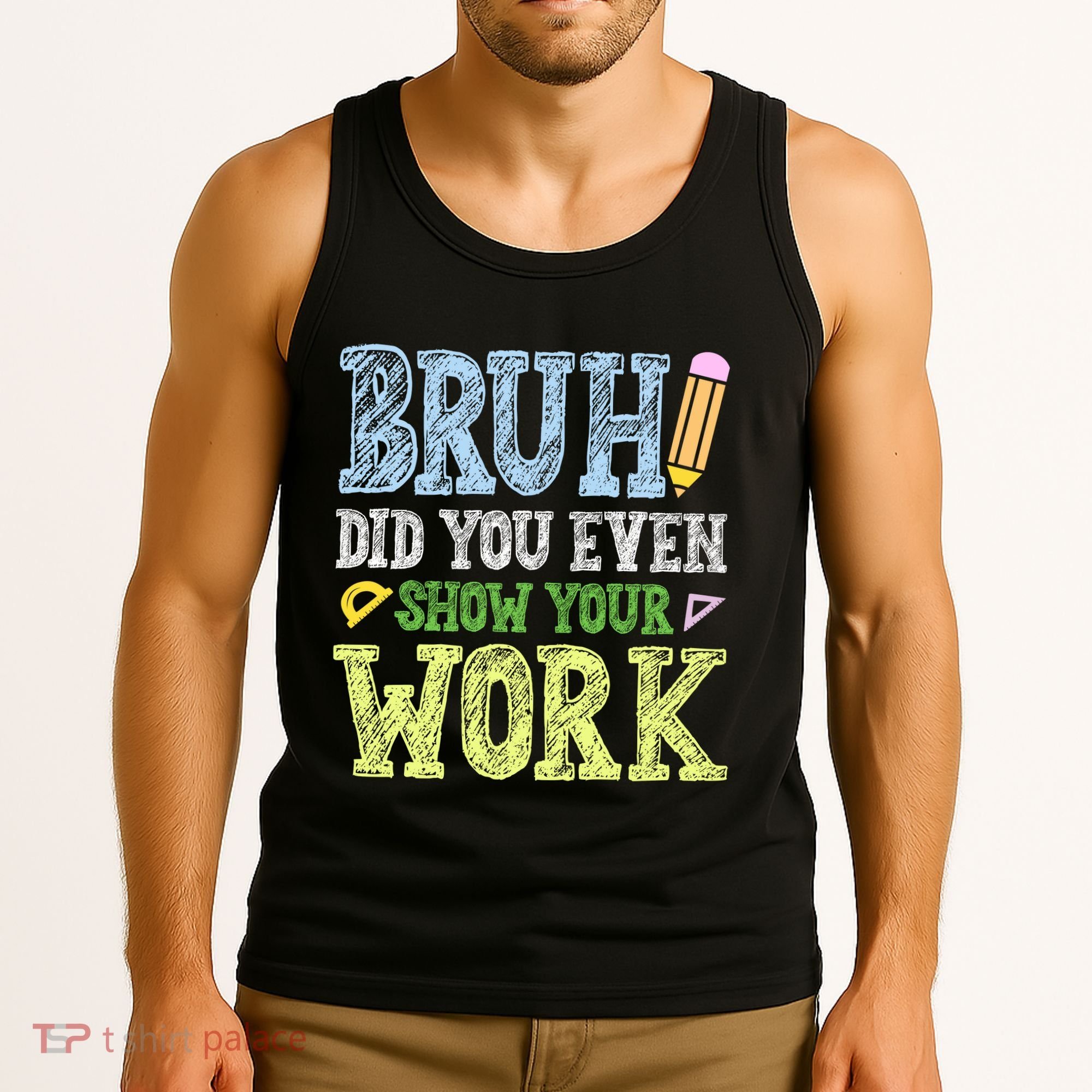 Bruh Did You Even Show Your Work Math Teacher Funny Tank Top
