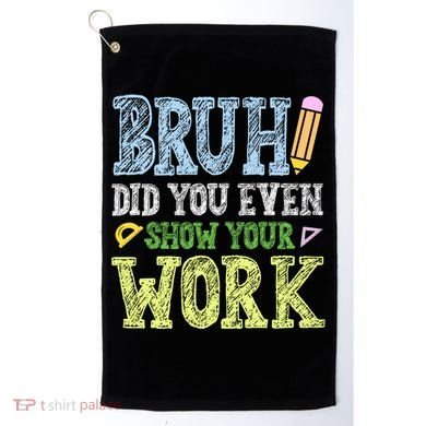 Bruh Did You Even Show Your Work Math Teacher Funny Golf Towel