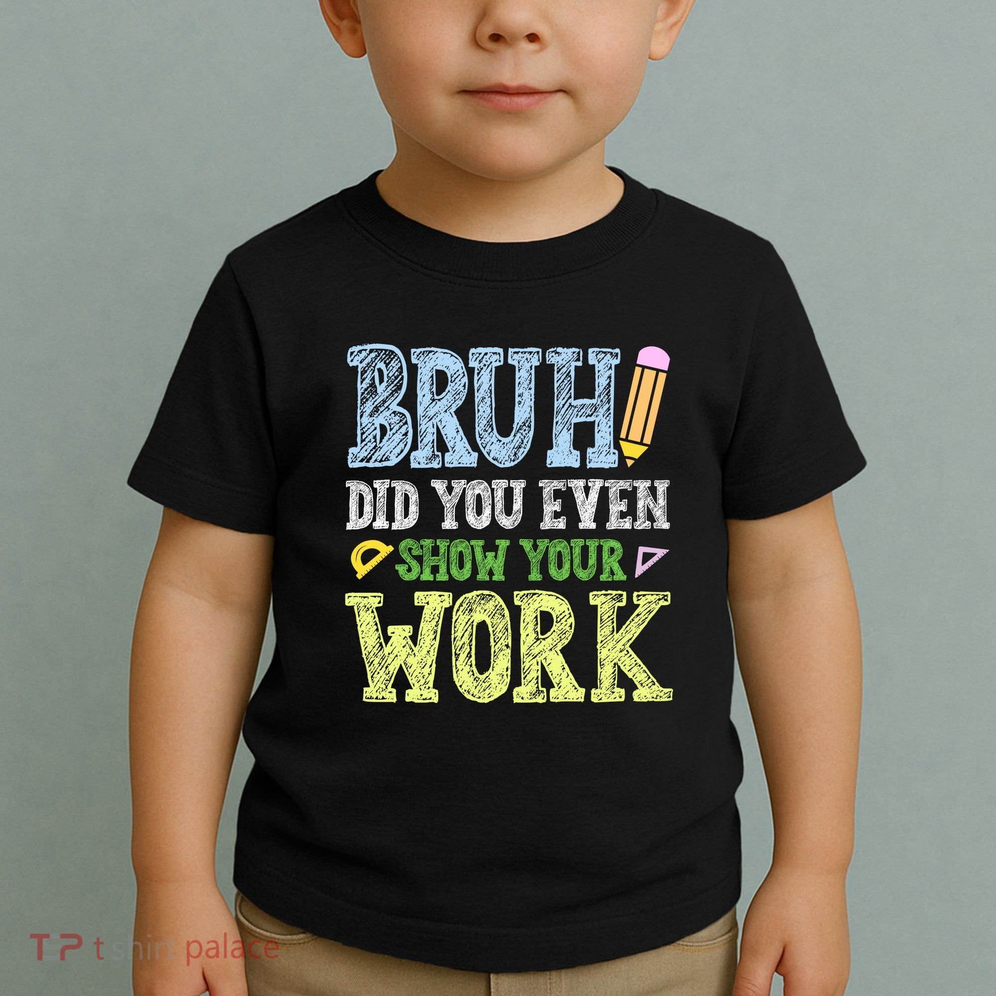 Bruh Did You Even Show Your Work Math Teacher Funny Toddler T-Shirt