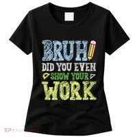 Bruh Did You Even Show Your Work Math Teacher Funny Women's T-Shirt thumb 0