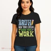 Bruh Did You Even Show Your Work Math Teacher Funny Women's T-Shirt thumb 4