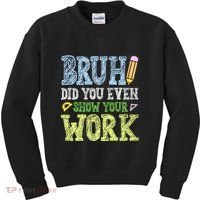 Bruh Did You Even Show Your Work Math Teacher Funny Kids Sweatshirt thumb 0