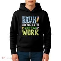 Bruh Did You Even Show Your Work Math Teacher Funny Kids Hoodie thumb 4